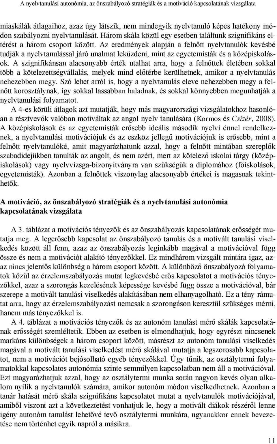 Az eredmények alapján a felnőtt nyelvtanulók kevésbé tudják a nyelvtanulással járó unalmat leküzdeni, mint az egyetemisták és a középiskolások.