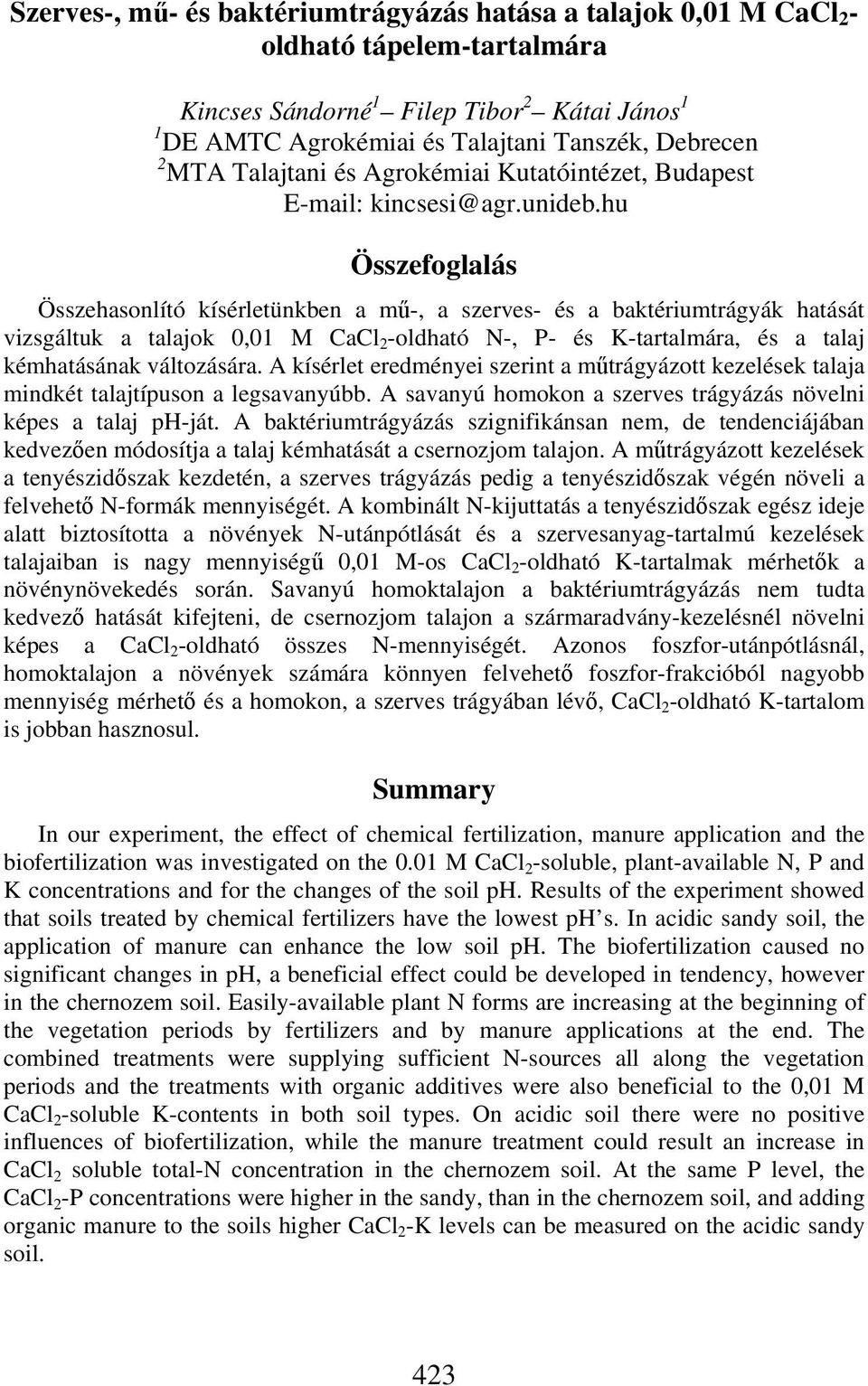 hu Összefoglalás Összehasonlító kísérletünkben a mű-, a szerves- és a baktériumtrágyák hatását vizsgáltuk a talajok 0,01 M CaCl 2 -oldható N-, P- és K-tartalmára, és a talaj kémhatásának változására.