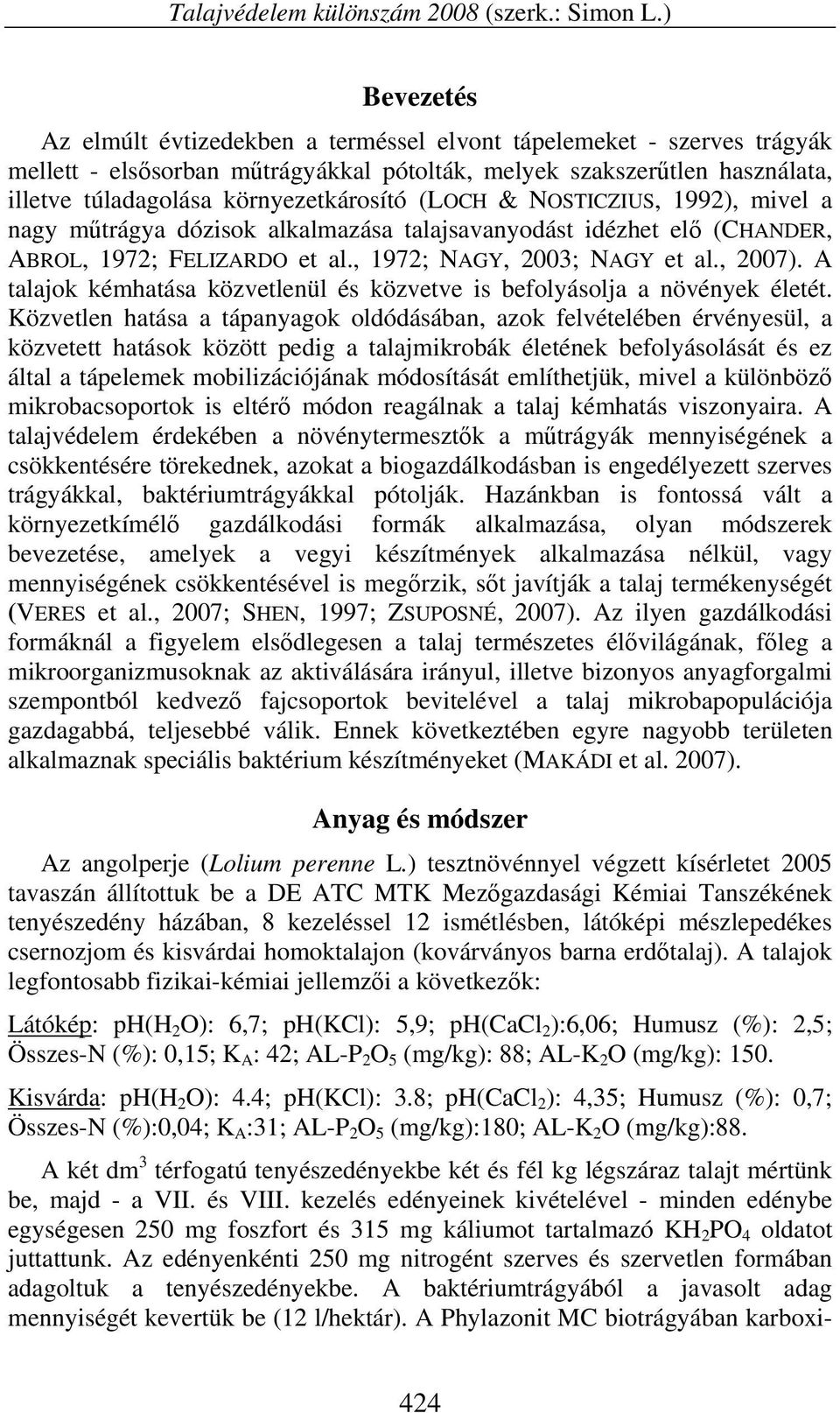 (LOCH & NOSTICZIUS, 1992), mivel a nagy műtrágya dózisok alkalmazása talajsavanyodást idézhet elő (CHANDER, ABROL, 1972; FELIZARDO et al., 1972; NAGY, 2003; NAGY et al., 2007).