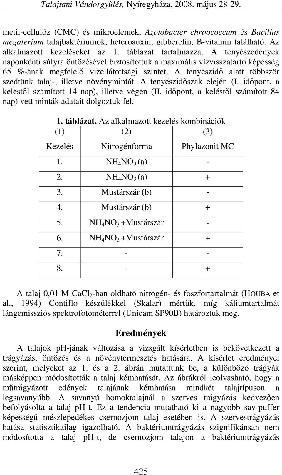 táblázat tartalmazza. A tenyészedények naponkénti súlyra öntözésével biztosítottuk a maximális vízvisszatartó képesség 65 %-ának megfelelő vízellátottsági szintet.