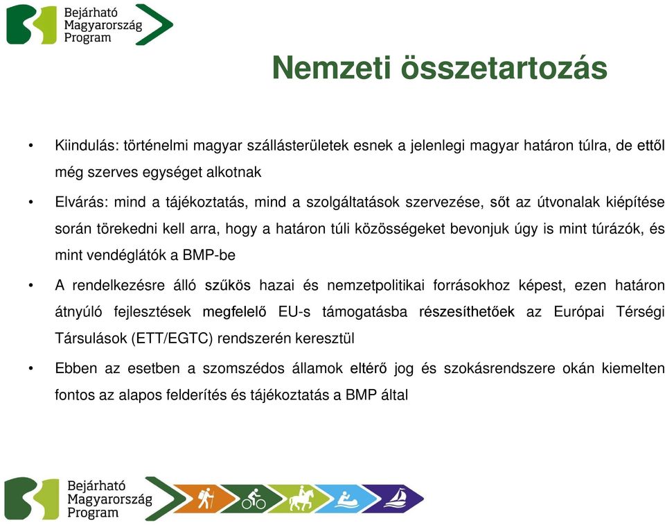 BMP-be A rendelkezésre álló szűkös hazai és nemzetpolitikai forrásokhoz képest, ezen határon átnyúló fejlesztések megfelelő EU-s támogatásba részesíthetőek az Európai Térségi