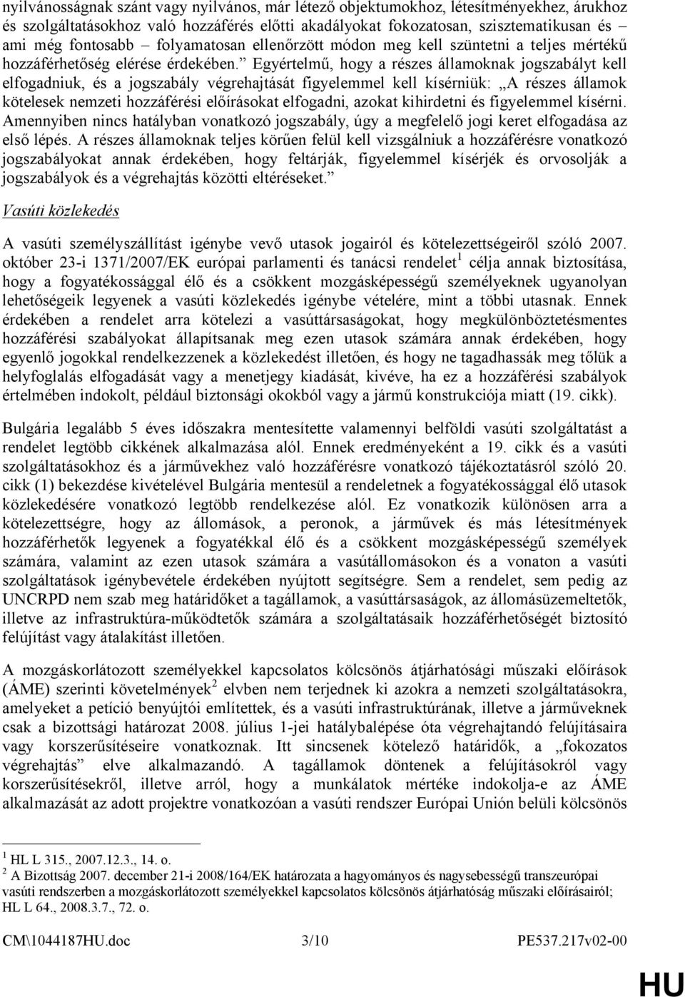 Egyértelmű, hogy a részes államoknak jogszabályt kell elfogadniuk, és a jogszabály végrehajtását figyelemmel kell kísérniük: A részes államok kötelesek nemzeti hozzáférési előírásokat elfogadni,