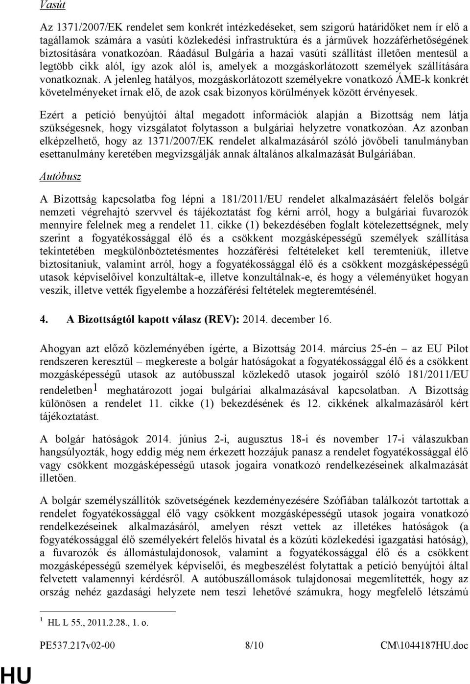 A jelenleg hatályos, mozgáskorlátozott személyekre vonatkozó ÁME-k konkrét követelményeket írnak elő, de azok csak bizonyos körülmények között érvényesek.