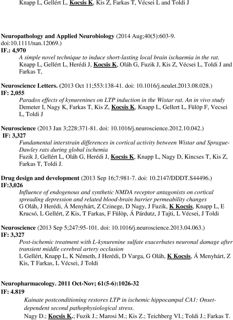 Knapp L, Gellért L, Herédi J, Kocsis K, Oláh G, Fuzik J, Kis Z, Vécsei L, Toldi J and Farkas T, Neuroscience Letters. (2013 Oct 11;553:138-41. doi: 10.1016/j.neulet.2013.08.028.