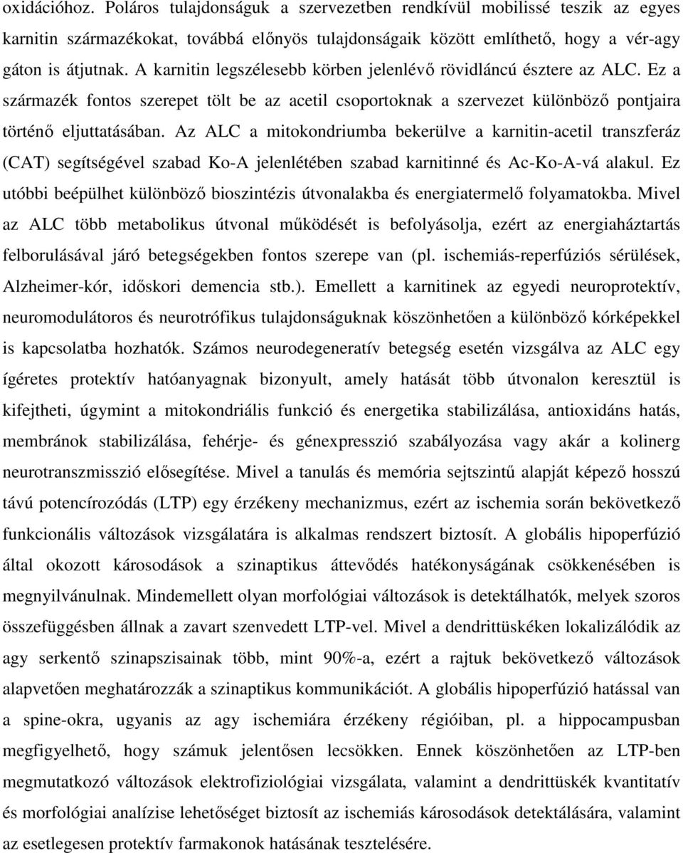 Az ALC a mitokondriumba bekerülve a karnitin-acetil transzferáz (CAT) segítségével szabad Ko-A jelenlétében szabad karnitinné és Ac-Ko-A-vá alakul.