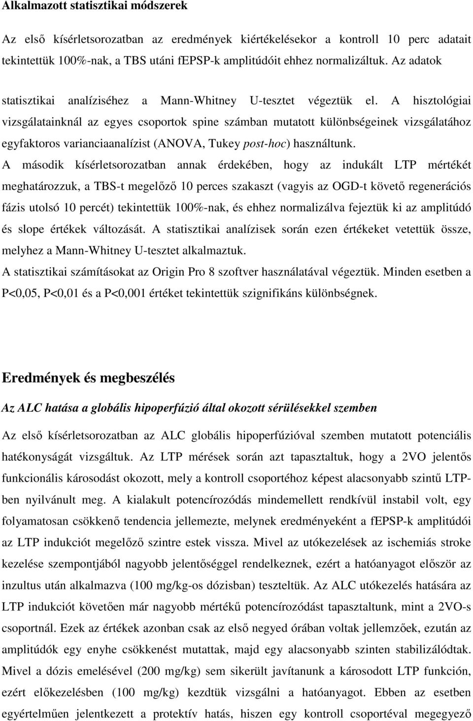 A hisztológiai vizsgálatainknál az egyes csoportok spine számban mutatott különbségeinek vizsgálatához egyfaktoros varianciaanalízist (ANOVA, Tukey post-hoc) használtunk.