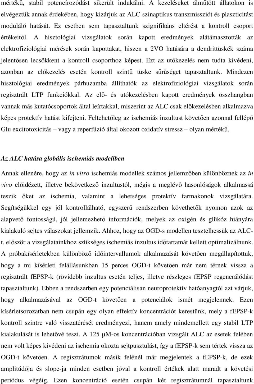 A hisztológiai vizsgálatok során kapott eredmények alátámasztották az elektrofiziológiai mérések során kapottakat, hiszen a 2VO hatására a dendrittüskék száma jelentősen lecsökkent a kontroll