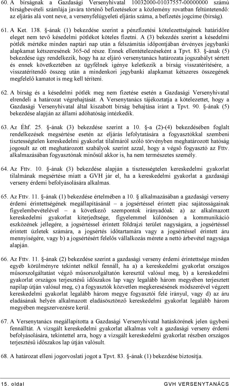 -ának (1) bekezdése szerint a pénzfizetési kötelezettségének határidıre eleget nem tevı késedelmi pótlékot köteles fizetni.