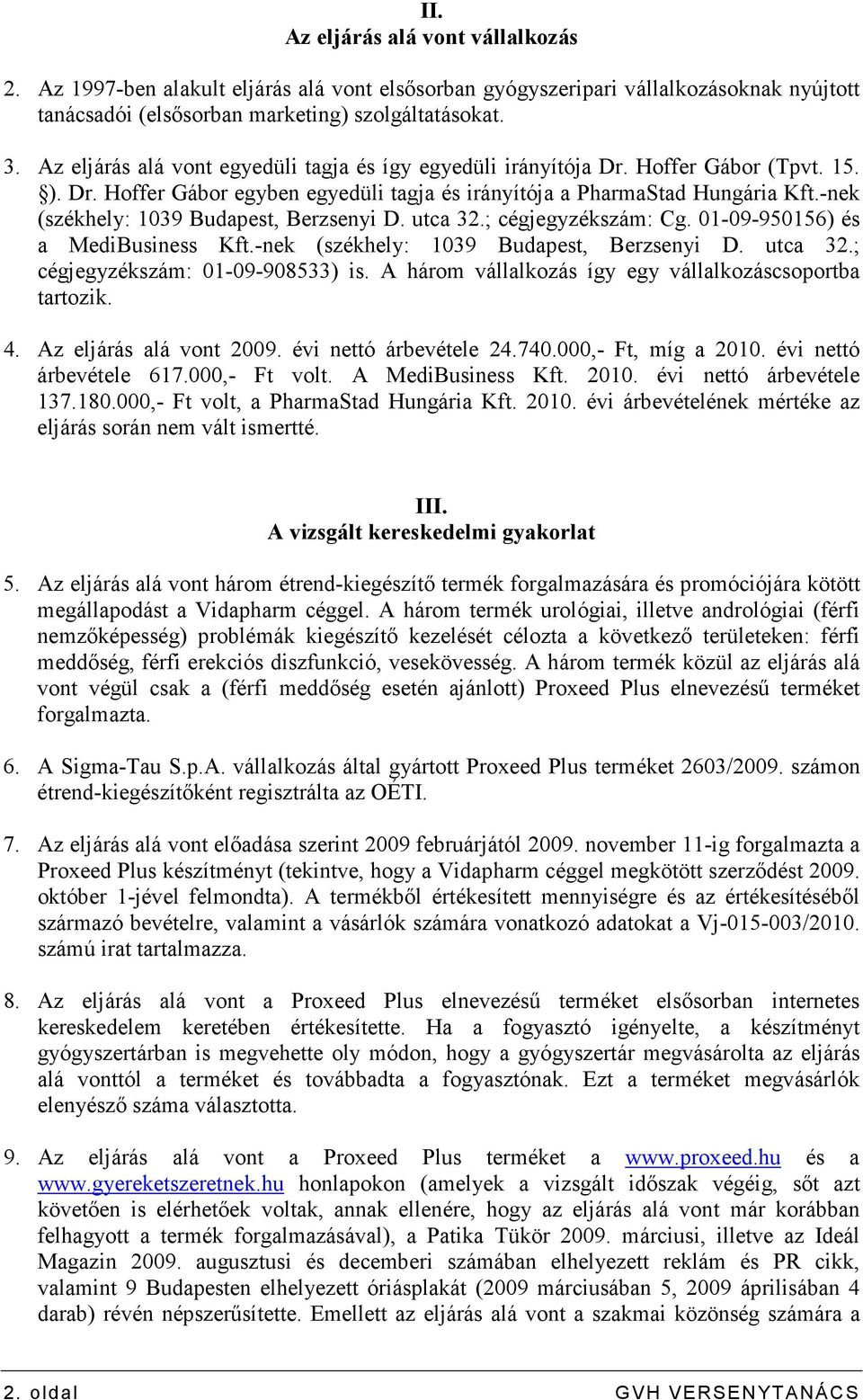 -nek (székhely: 1039 Budapest, Berzsenyi D. utca 32.; cégjegyzékszám: Cg. 01-09-950156) és a MediBusiness Kft.-nek (székhely: 1039 Budapest, Berzsenyi D. utca 32.; cégjegyzékszám: 01-09-908533) is.