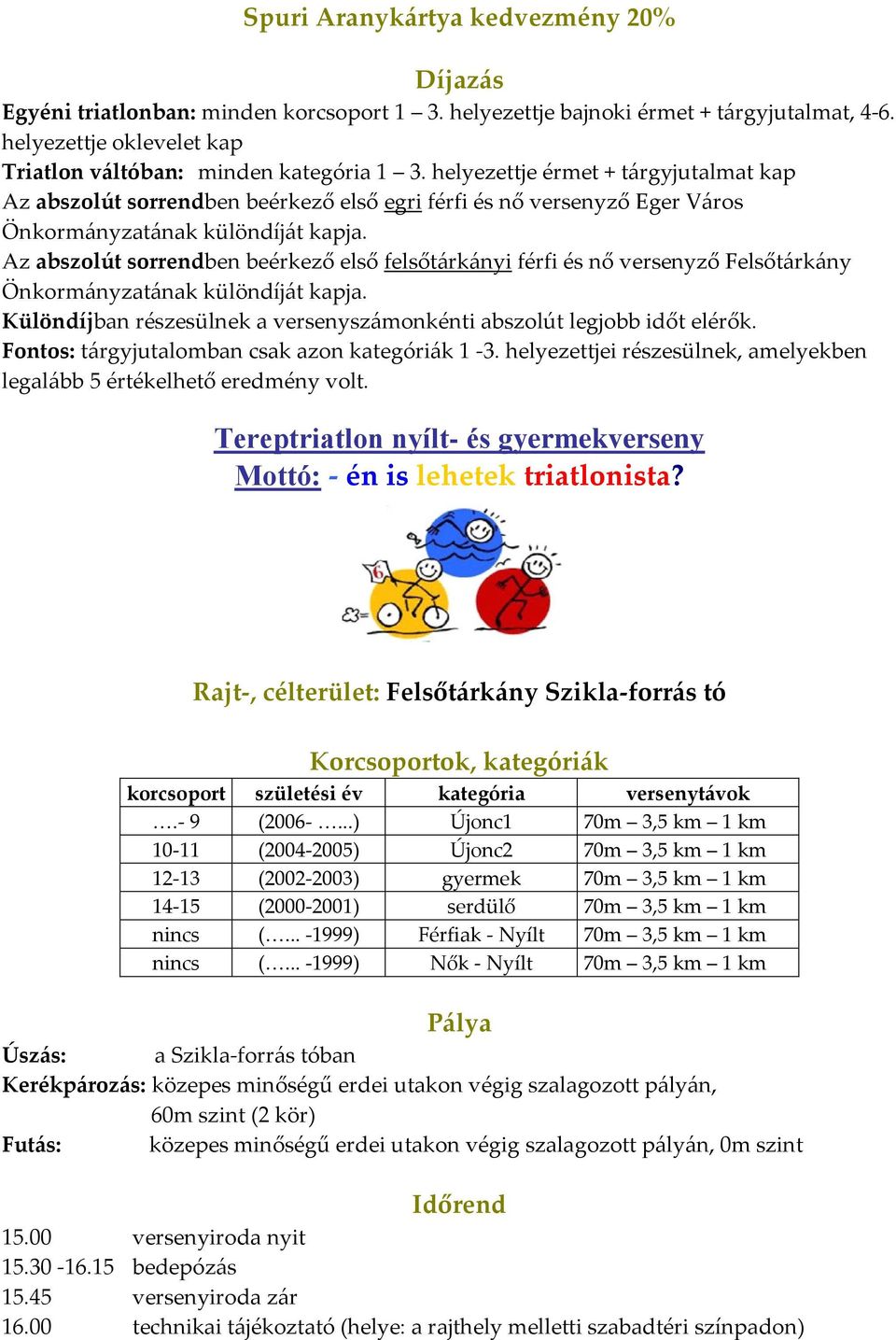 Különdíjban részesülnek a versenyszámonkénti abszolút legjobb időt elérők. Fontos: tárgyjutalomban csak azon kategóriák 1-3. helyezettjei részesülnek, amelyekben legalább 5 értékelhető eredmény volt.