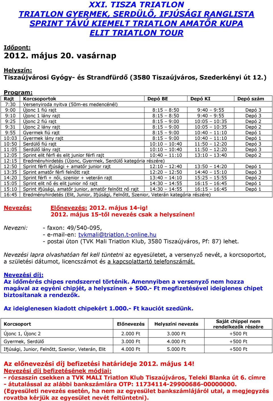 ) Program: Rajt Korcsoportok Depó BE Depó KI Depó szám 7:30 Versenyiroda nyitva (50m-es medencénél) 9:00 Újonc 1 fiú rajt 8:15 8:50 9:40 9:55 Depó 3 9:10 Újonc 1 lány rajt 8:15 8:50 9:40 9:55 Depó 3