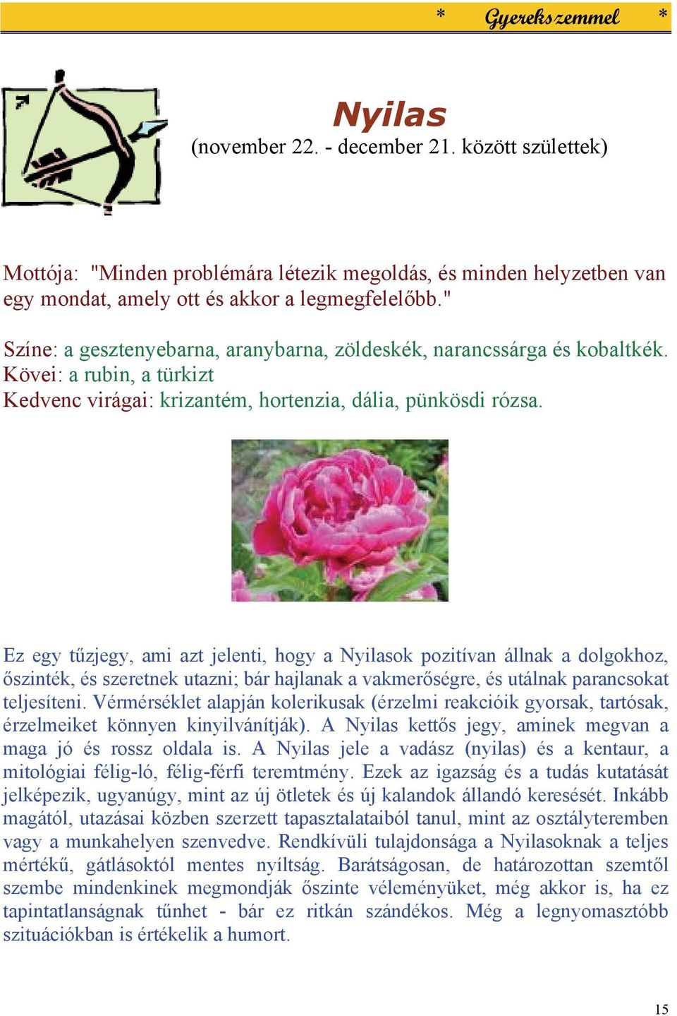 Ez egy tűzjegy, ami azt jelenti, hogy a Nyilasok pozitívan állnak a dolgokhoz, őszinték, és szeretnek utazni; bár hajlanak a vakmerőségre, és utálnak parancsokat teljesíteni.