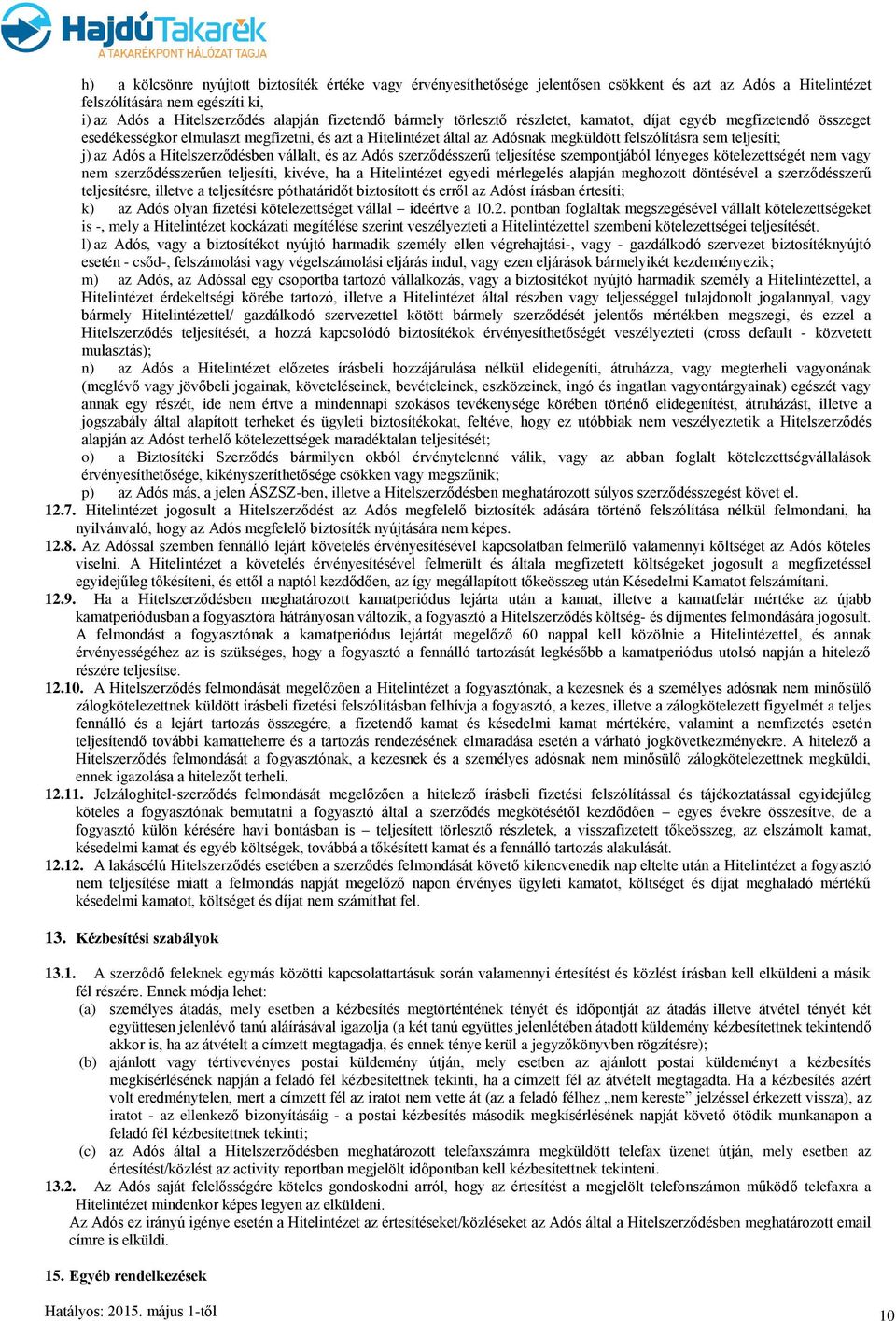 a Hitelszerződésben vállalt, és az Adós szerződésszerű teljesítése szempontjából lényeges kötelezettségét nem vagy nem szerződésszerűen teljesíti, kivéve, ha a Hitelintézet egyedi mérlegelés alapján