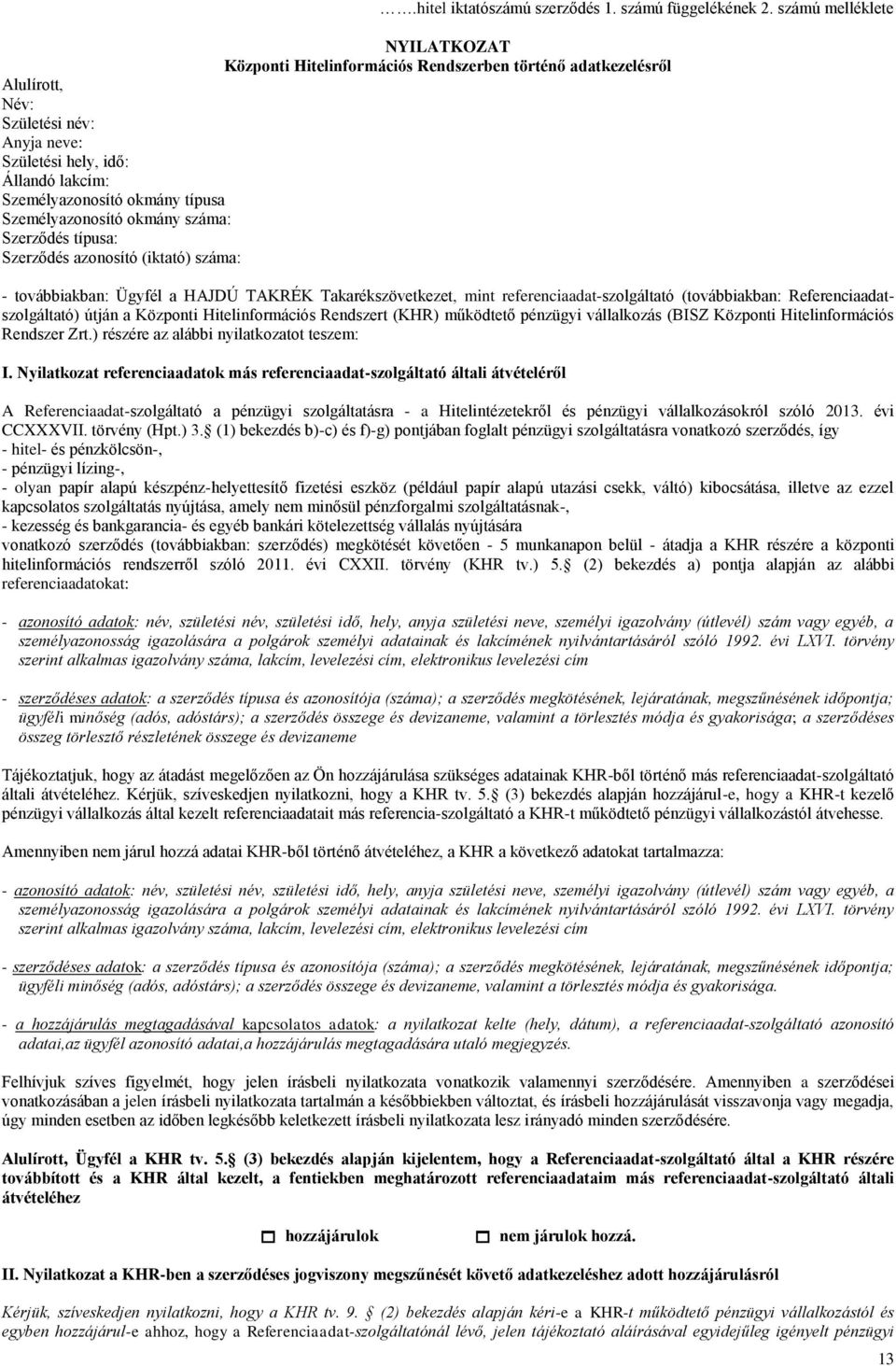 típusa Személyazonosító okmány száma: Szerződés típusa: Szerződés azonosító (iktató) száma: - továbbiakban: Ügyfél a HAJDÚ TAKRÉK Takarékszövetkezet, mint referenciaadat-szolgáltató (továbbiakban: