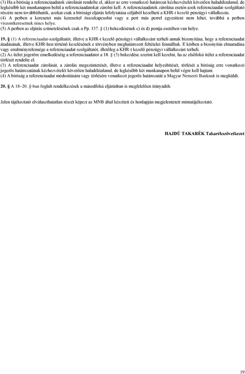 (4) A perben a keresetet más keresettel összekapcsolni vagy a pert más perrel egyesíteni nem lehet, továbbá a perben viszontkeresetnek nincs helye. (5) A perben az eljárás szünetelésének csak a Pp.