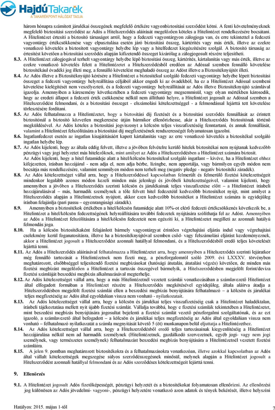 A Hitelintézet értesíti a biztosító társaságot arról, hogy a fedezeti vagyontárgyon zálogjoga van, és erre tekintettel a fedezeti vagyontárgy értékcsökkenése vagy elpusztulása esetén járó biztosítási