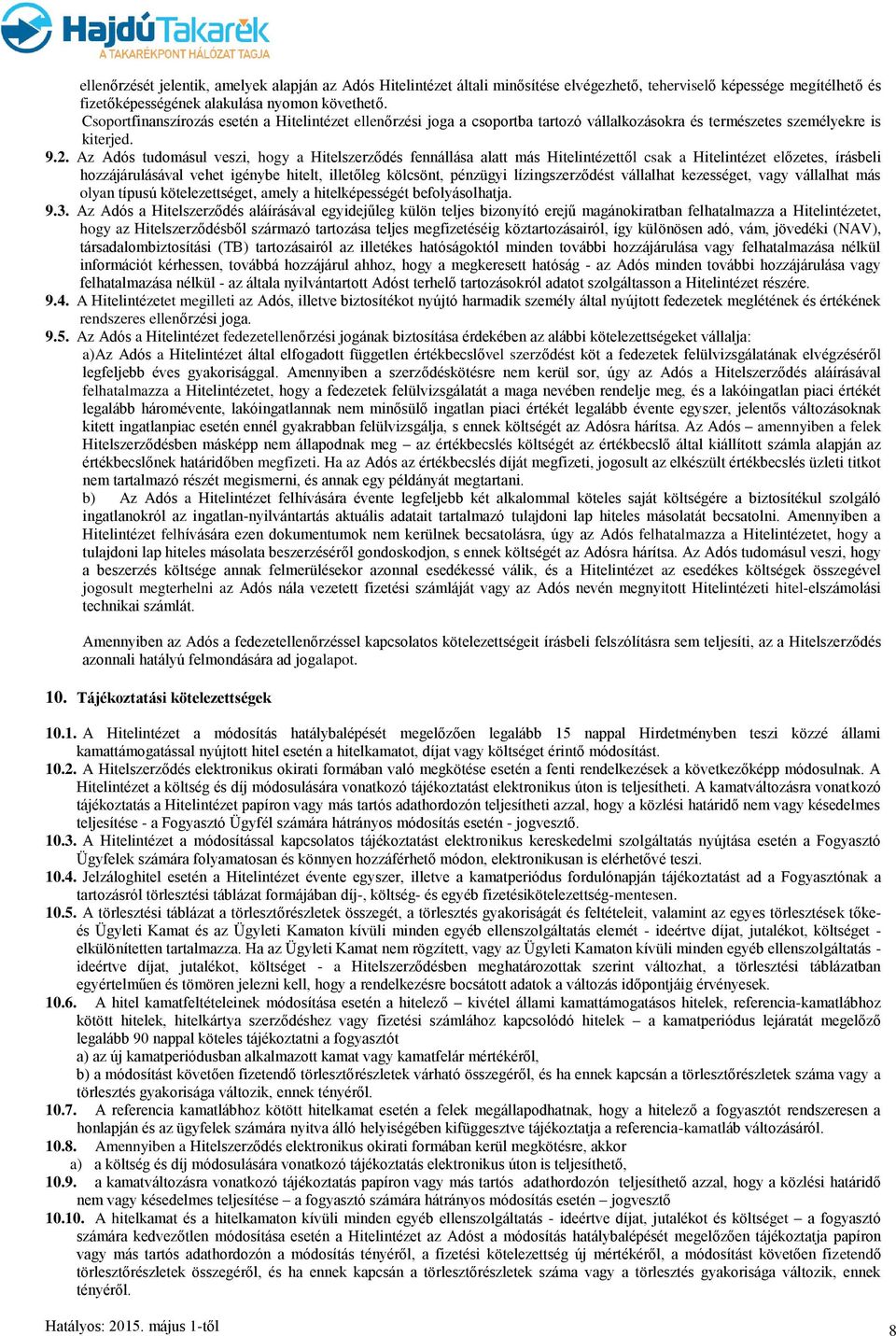 Az Adós tudomásul veszi, hogy a Hitelszerződés fennállása alatt más Hitelintézettől csak a Hitelintézet előzetes, írásbeli hozzájárulásával vehet igénybe hitelt, illetőleg kölcsönt, pénzügyi