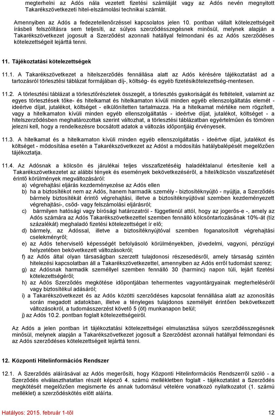 pontban vállalt kötelezettségeit írásbeli felszólításra sem teljesíti, az súlyos szerződésszegésnek minősül, melynek alapján a Takarékszövetkezet jogosult a Szerződést azonnali hatállyal felmondani