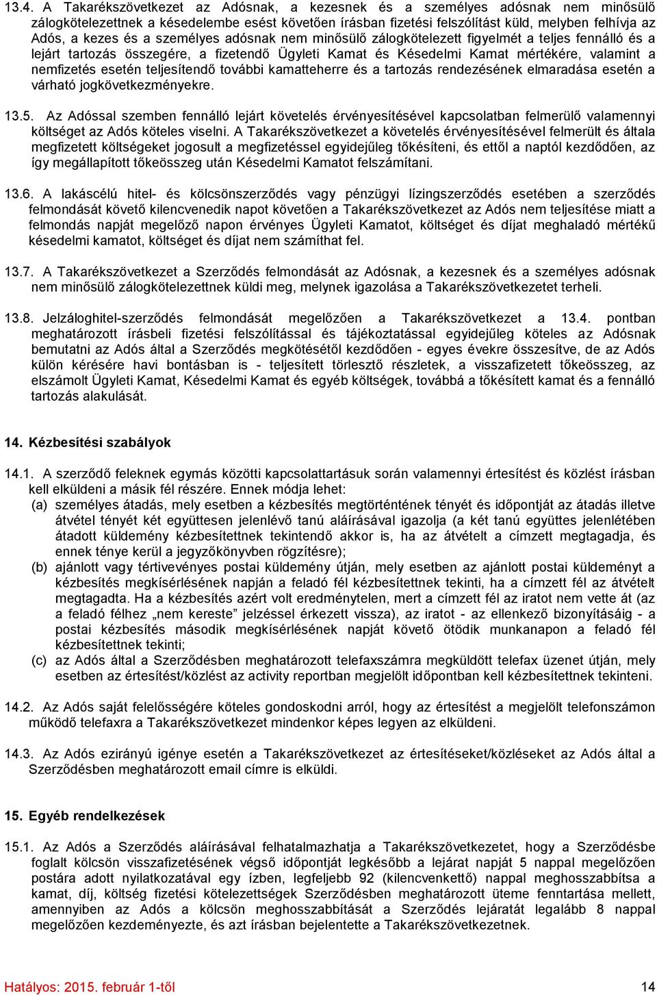 esetén teljesítendő további kamatteherre és a tartozás rendezésének elmaradása esetén a várható jogkövetkezményekre. 13.5.