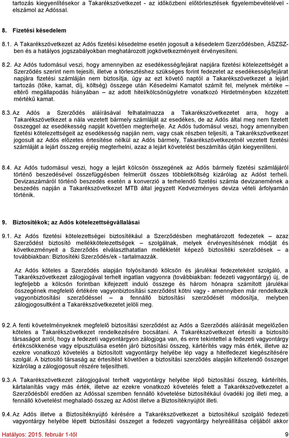 Az Adós tudomásul veszi, hogy amennyiben az esedékesség/lejárat napjára fizetési kötelezettségét a Szerződés szerint nem tejesíti, illetve a törlesztéshez szükséges forint fedezetet az