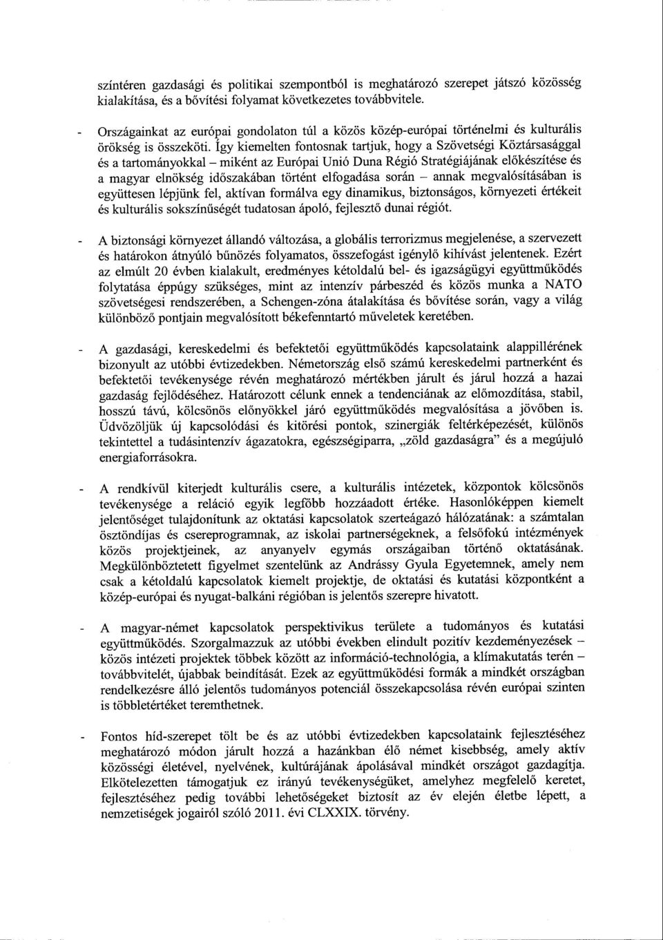 Így kiemelten fontosnak tartjuk, hogy a Szövetségi Köztársaságga l és a tartományokkal miként az Európai Unió Duna Régió Stratégiájának előkészítése é s a magyar elnökség időszakában történt