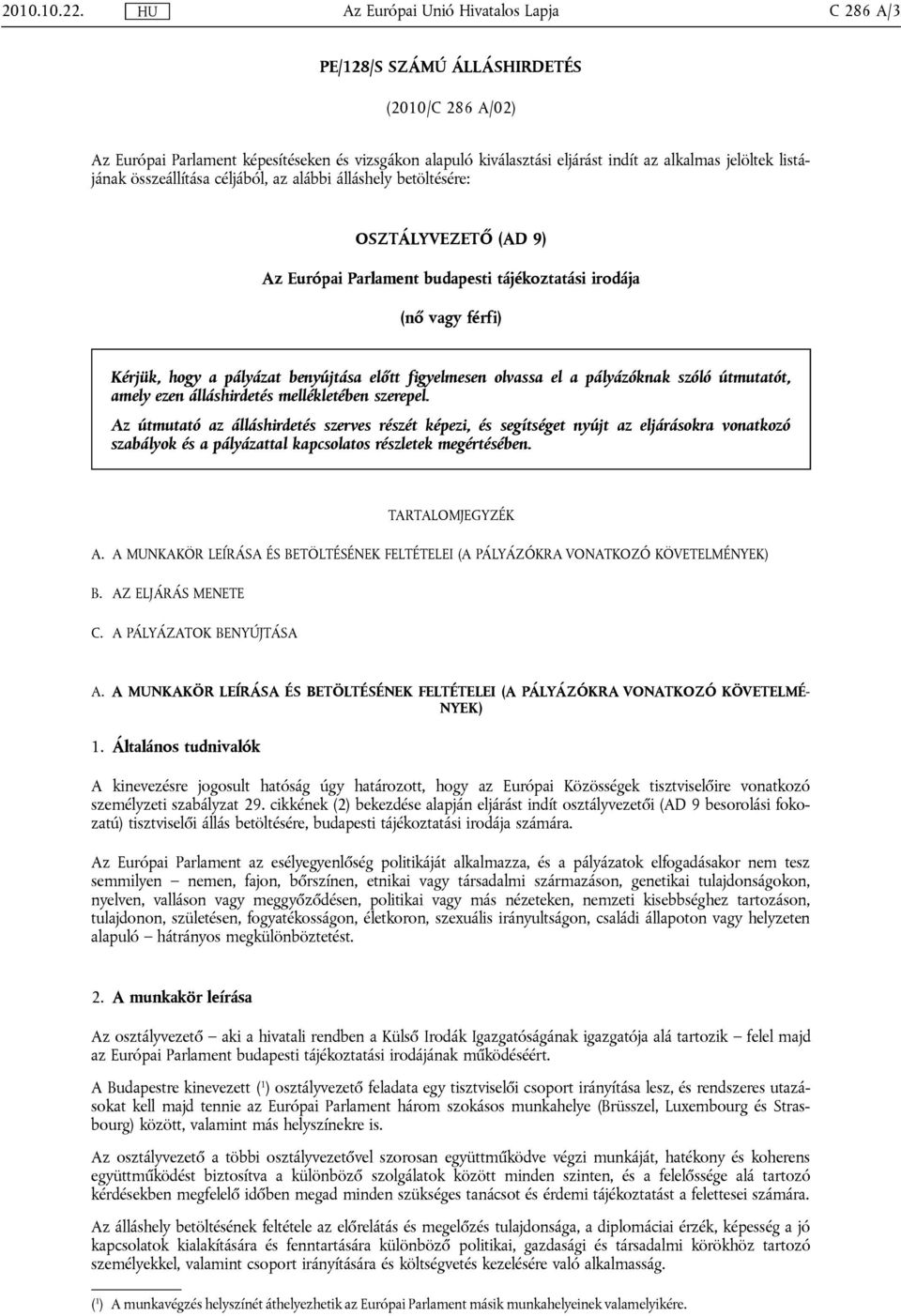 listájának összeállítása céljából, az alábbi álláshely betöltésére: OSZTÁLYVEZETŐ (AD 9) Az Európai Parlament budapesti tájékoztatási irodája (nő vagy férfi) Kérjük, hogy a pályázat benyújtása előtt