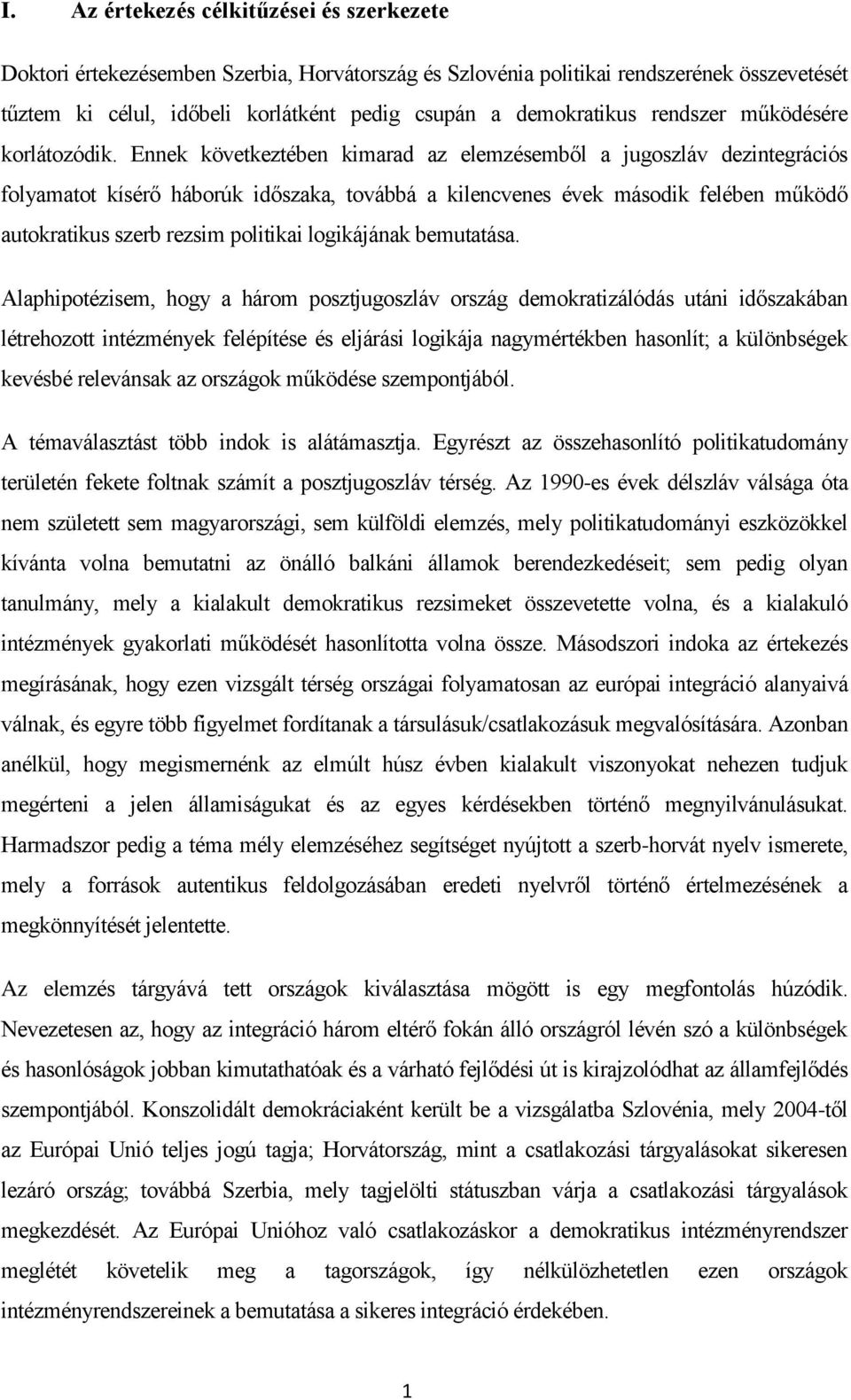 Ennek következtében kimarad az elemzésemből a jugoszláv dezintegrációs folyamatot kísérő háborúk időszaka, továbbá a kilencvenes évek második felében működő autokratikus szerb rezsim politikai