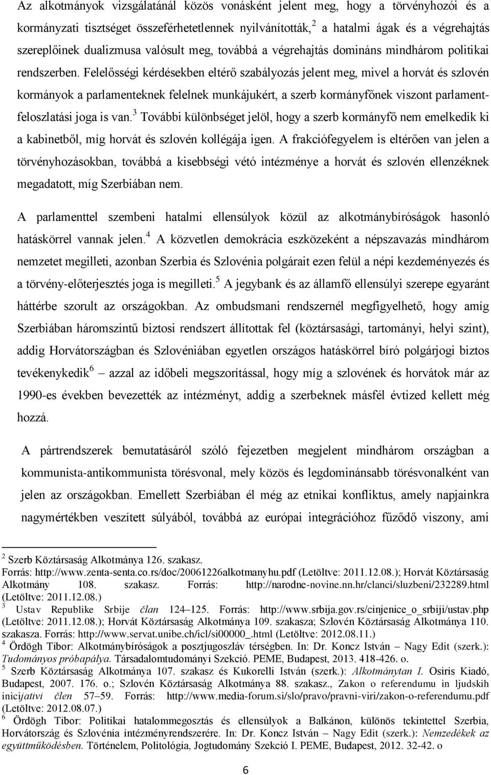 Felelősségi kérdésekben eltérő szabályozás jelent meg, mivel a horvát és szlovén kormányok a parlamenteknek felelnek munkájukért, a szerb kormányfőnek viszont parlamentfeloszlatási joga is van.