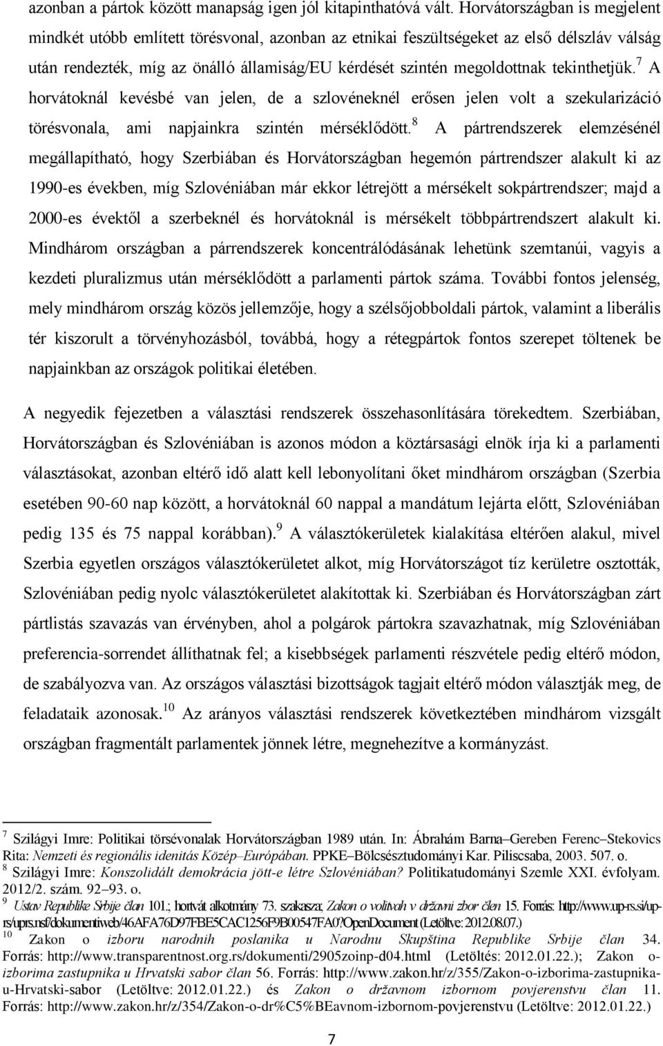 tekinthetjük. 7 A horvátoknál kevésbé van jelen, de a szlovéneknél erősen jelen volt a szekularizáció törésvonala, ami napjainkra szintén mérséklődött.