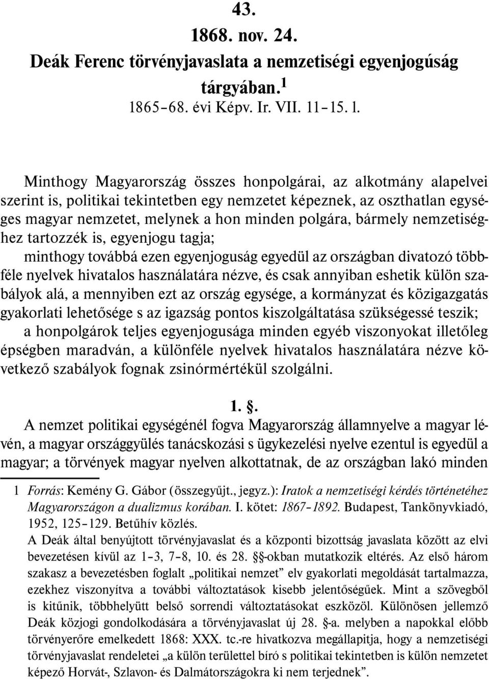 nemzetiséghez tartozzék is, egyenjogu tagja; minthogy továbbá ezen egyenjoguság egyedül az országban divatozó többféle nyelvek hivatalos használatára nézve, és csak annyiban eshetik külön szabályok