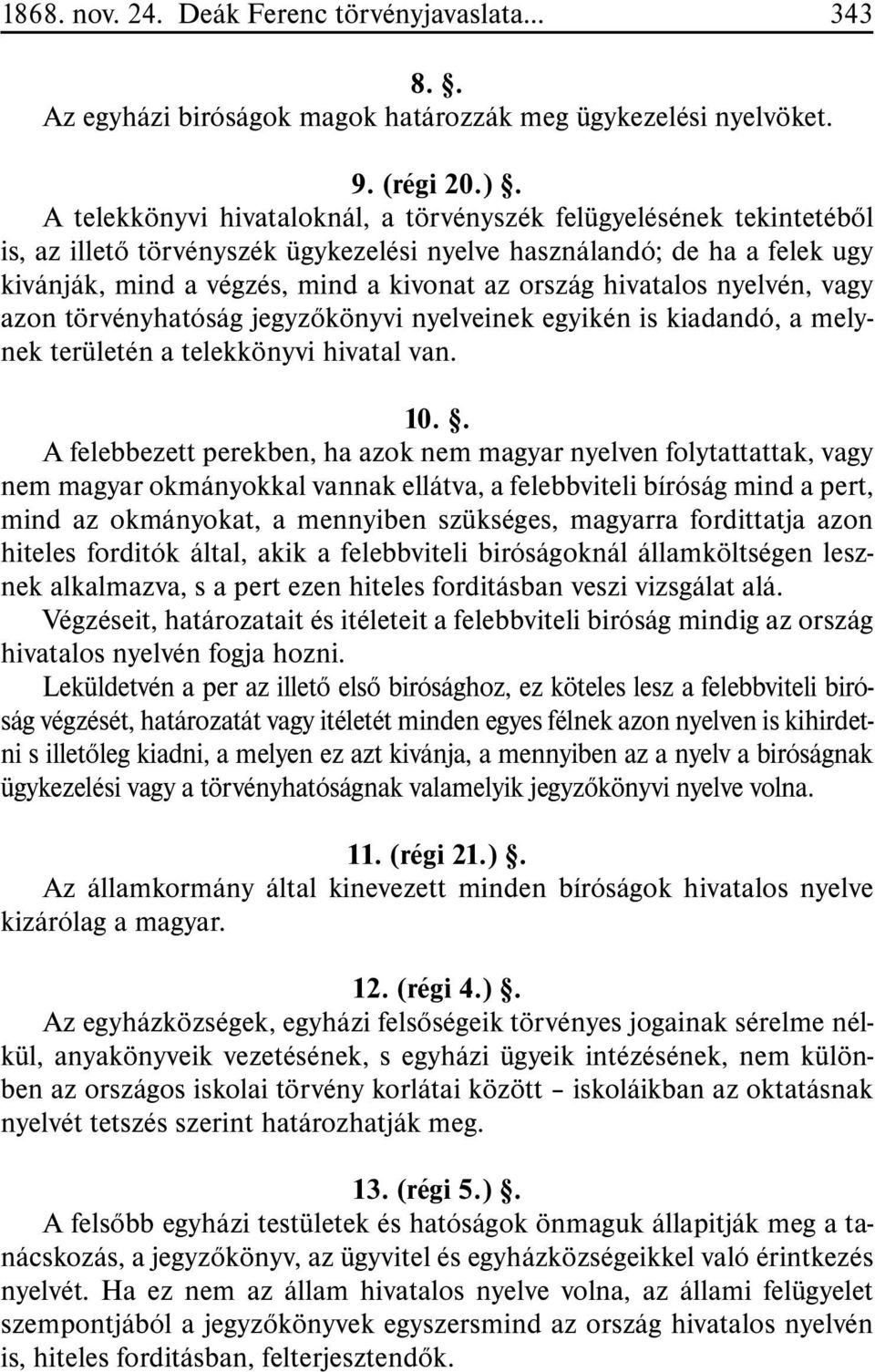 hivatalos nyelvén, vagy azon törvényhatóság jegyzõkönyvi nyelveinek egyikén is kiadandó, a melynek területén a telekkönyvi hivatal van. 10.