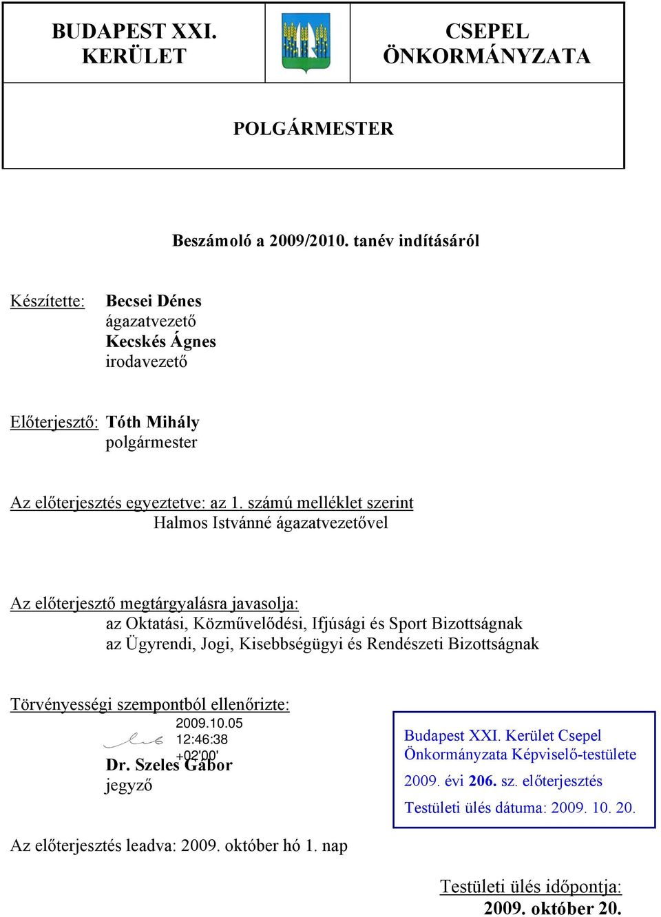 számú melléklet szerint Halmos Istvánné ágazatvezetővel Az előterjesztő megtárgyalásra javasolja: az Oktatási, Közművelődési, Ifjúsági és Sport Bizottságnak az Ügyrendi, Jogi,