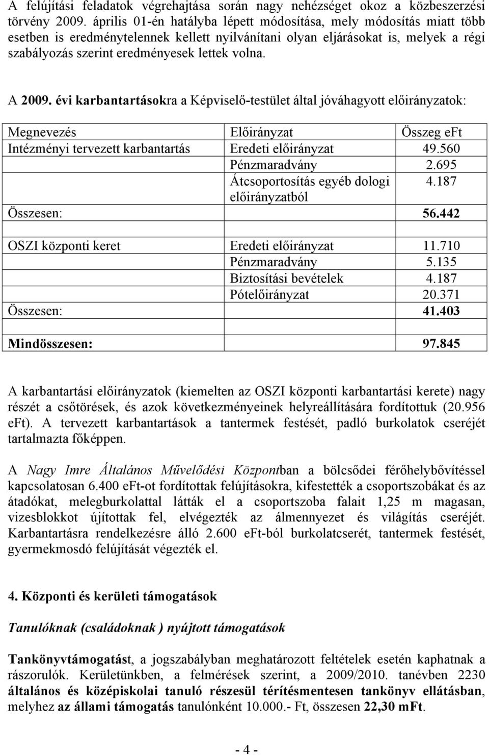 A 2009. évi karbantartásokra a Képviselő-testület által jóváhagyott előirányzatok: Megnevezés Előirányzat Összeg eft Intézményi tervezett karbantartás Eredeti előirányzat 49.560 Pénzmaradvány 2.