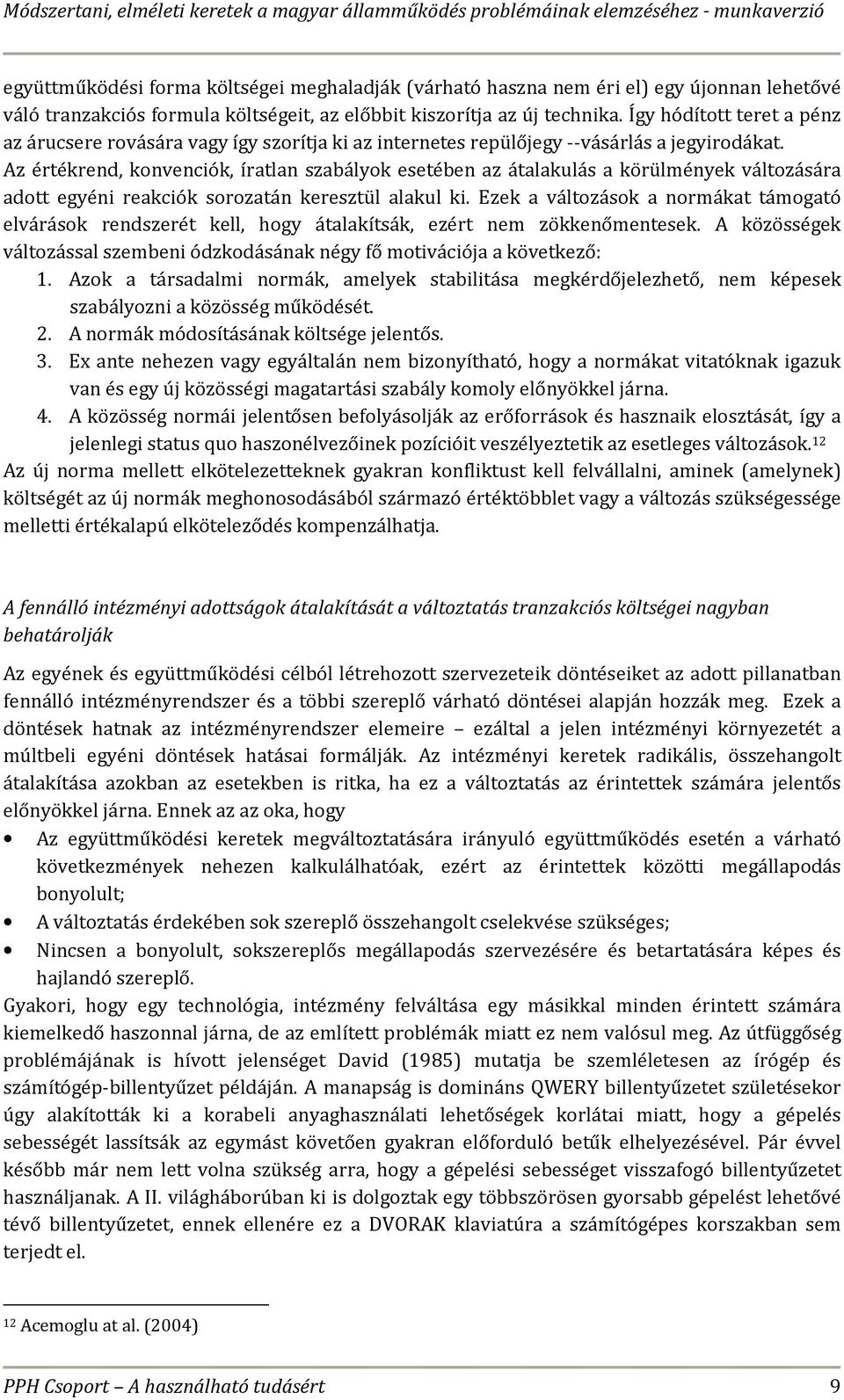 Az értékrend, konvenciók, íratlan szabályok esetében az átalakulás a körülmények változására adott egyéni reakciók sorozatán keresztül alakul ki.