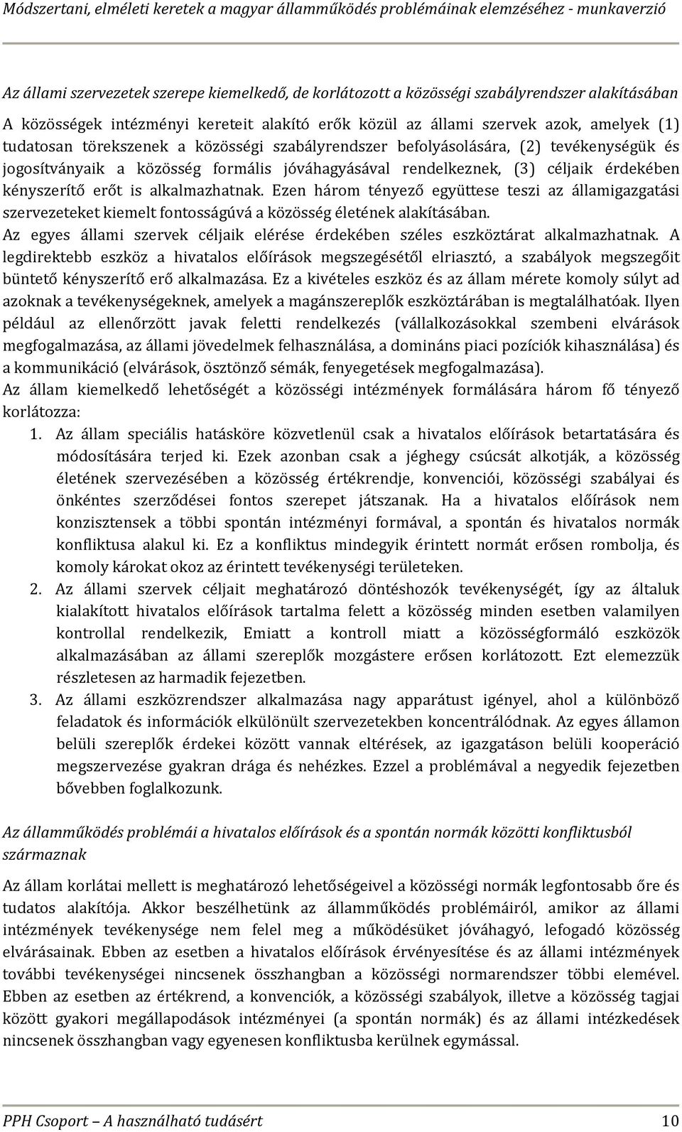 Ezen három tényező együttese teszi az államigazgatási szervezeteket kiemelt fontosságúvá a közösség életének alakításában.