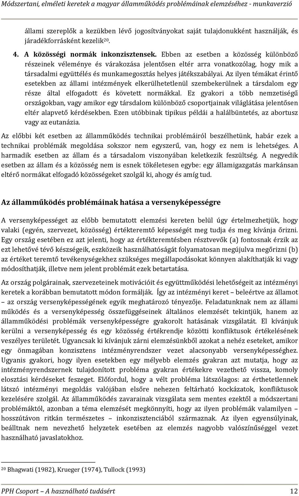 Az ilyen témákat érintő esetekben az állami intézmények elkerülhetetlenül szembekerülnek a társdalom egy része által elfogadott és követett normákkal.