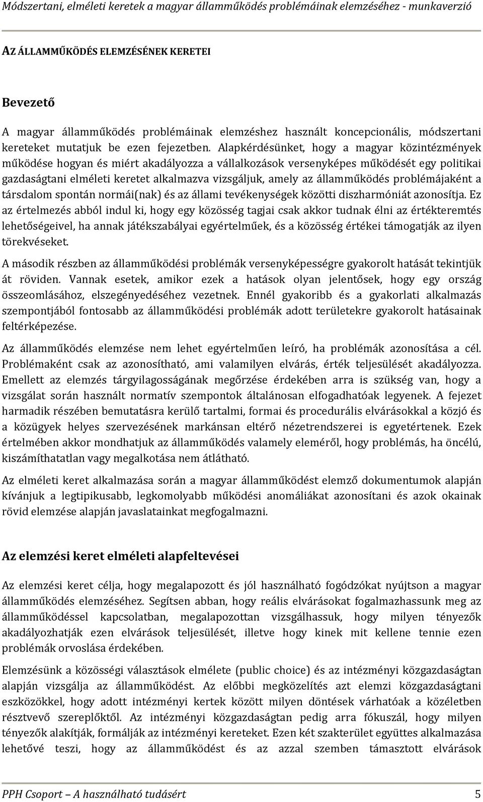 államműködés problémájaként a társdalom spontán normái(nak) és az állami tevékenységek közötti diszharmóniát azonosítja.