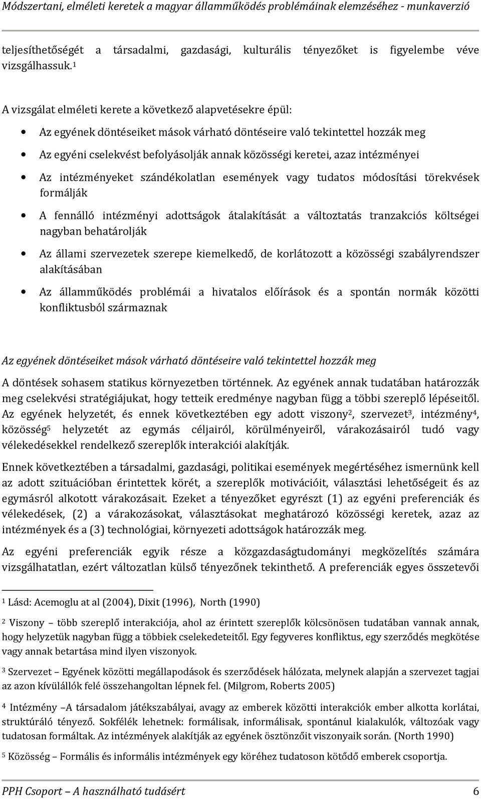 azaz intézményei Az intézményeket szándékolatlan események vagy tudatos módosítási törekvések formálják A fennálló intézményi adottságok átalakítását a változtatás tranzakciós költségei nagyban