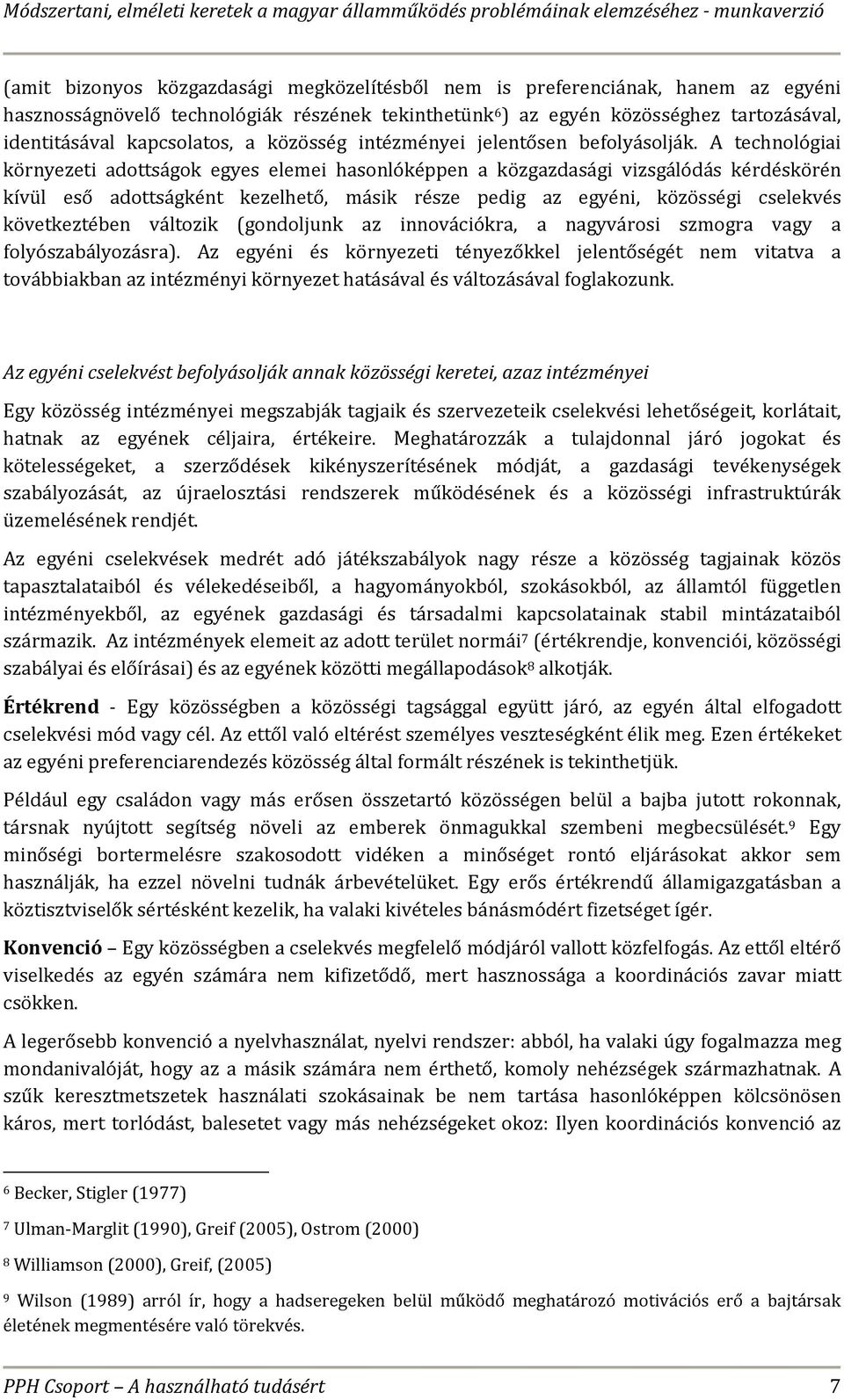 A technológiai környezeti adottságok egyes elemei hasonlóképpen a közgazdasági vizsgálódás kérdéskörén kívül eső adottságként kezelhető, másik része pedig az egyéni, közösségi cselekvés következtében