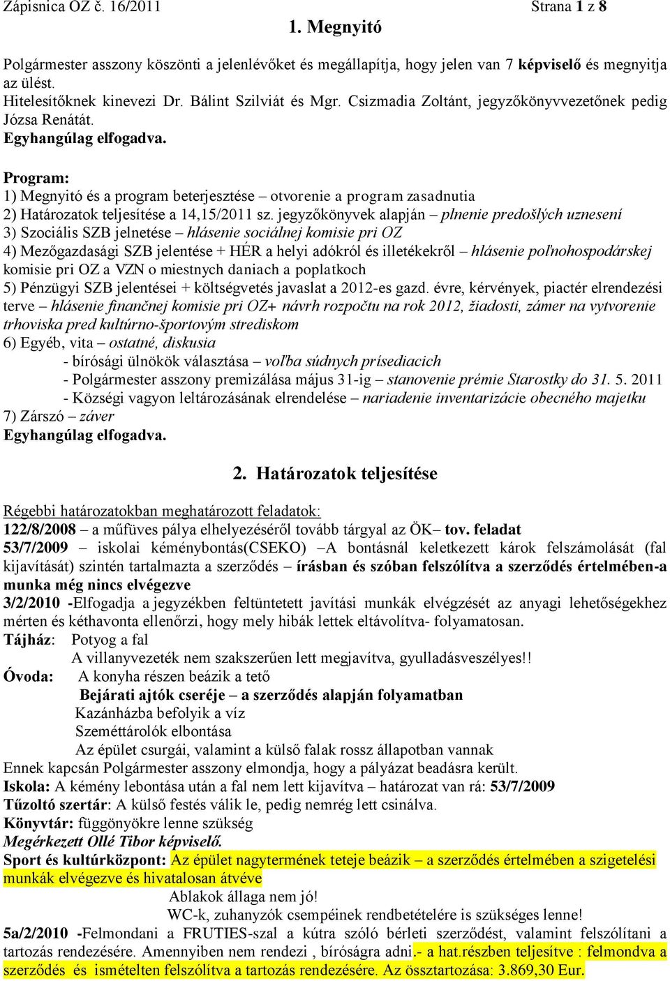 Program: 1) Megnyitó és a program beterjesztése otvorenie a program zasadnutia 2) Határozatok teljesítése a 14,15/2011 sz.