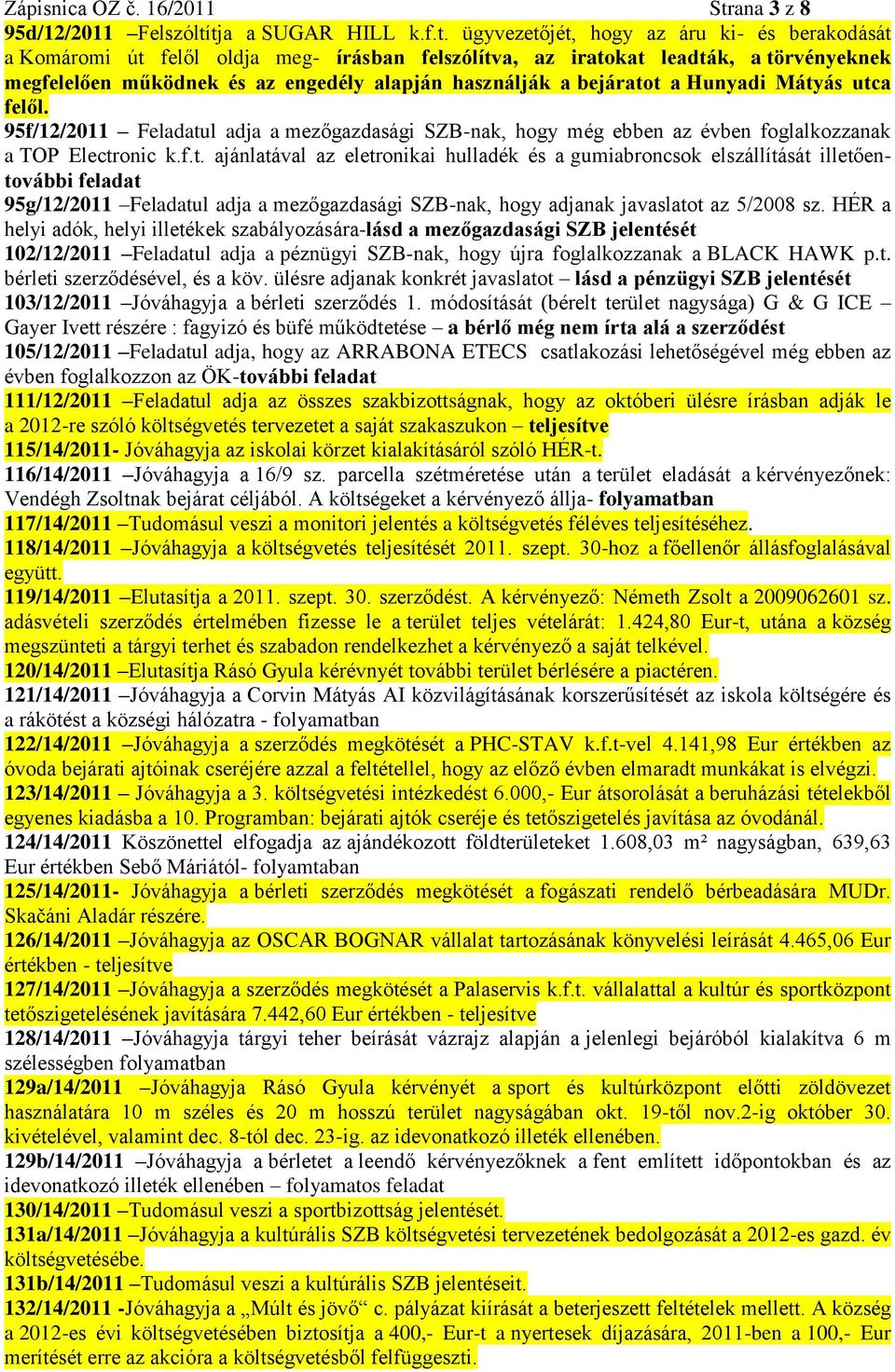 tja a SUGAR HILL k.f.t. ügyvezetőjét, hogy az áru ki- és berakodását a Komáromi út felől oldja meg- írásban felszólítva, az iratokat leadták, a törvényeknek megfelelően működnek és az engedély