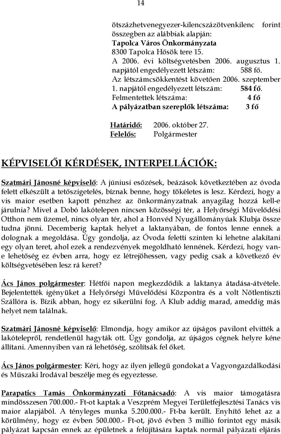 Felmentettek létszáma: 4 fő A pályázatban szereplők létszáma: 3 fő Határidő: 2006. október 27.