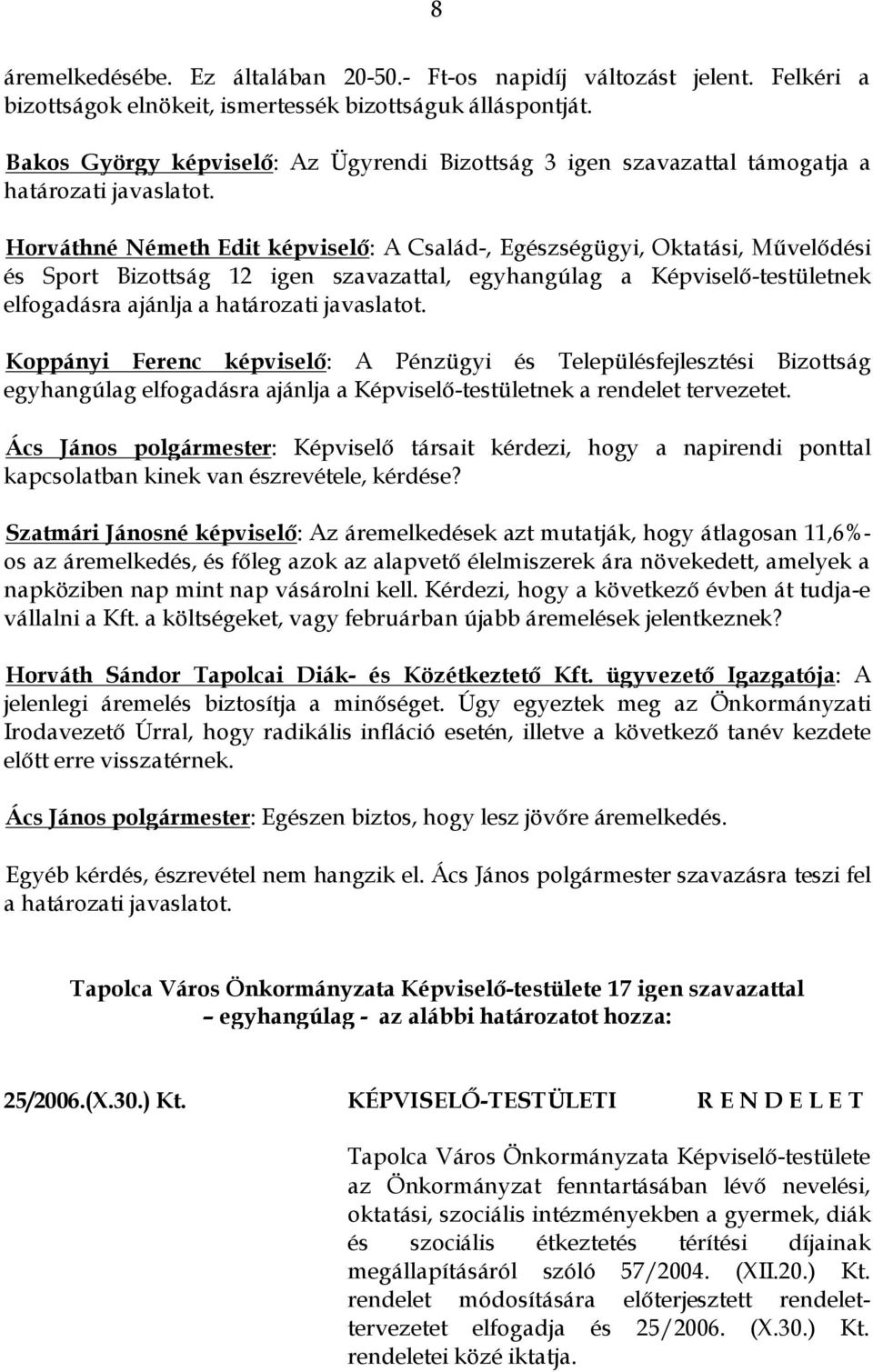 Horváthné Németh Edit képviselő: A Család-, Egészségügyi, Oktatási, Művelődési és Sport Bizottság 12 igen szavazattal, egyhangúlag a Képviselő-testületnek elfogadásra ajánlja a határozati javaslatot.