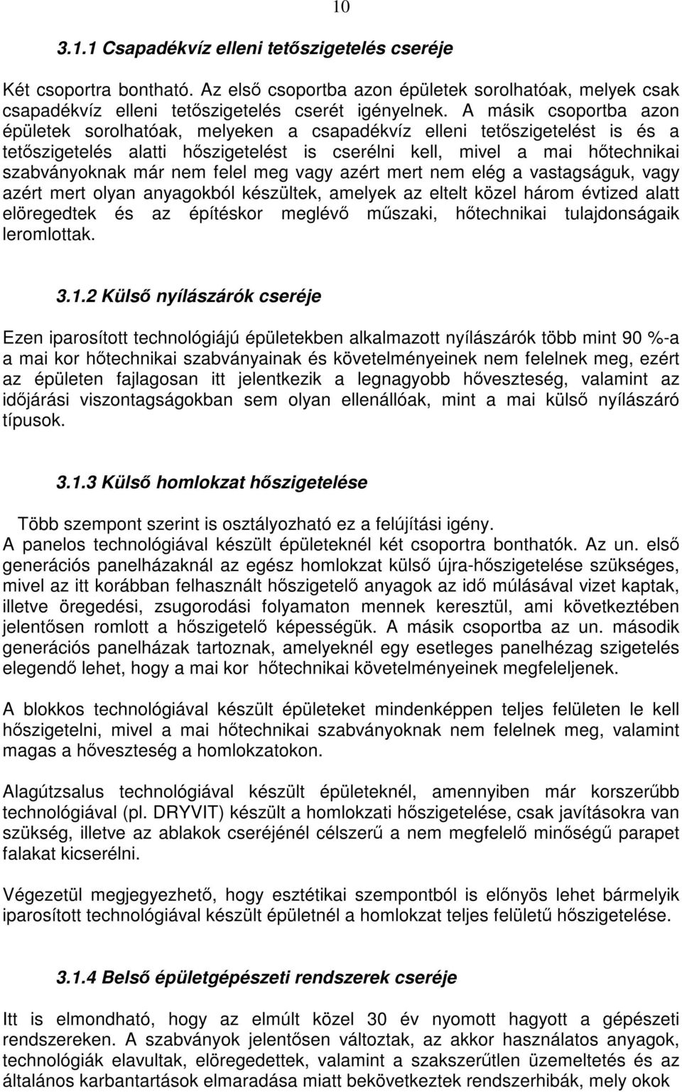 felel meg vagy azért mert nem elég a vastagságuk, vagy azért mert olyan anyagokból készültek, amelyek az eltelt közel három évtized alatt elöregedtek és az építéskor meglévő műszaki, hőtechnikai