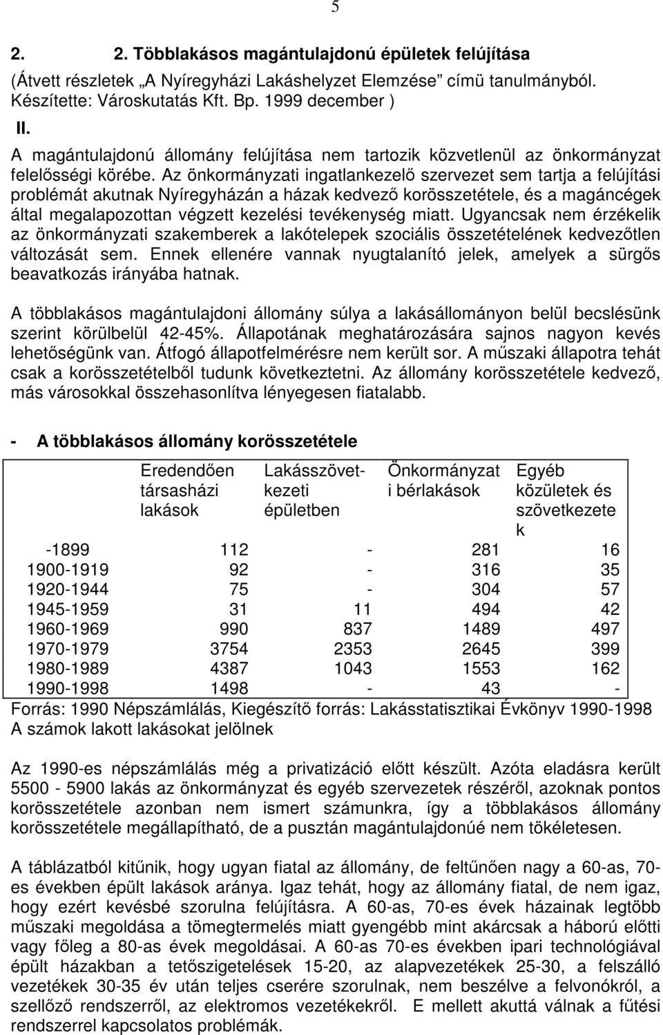 Az önkormányzati ingatlankezelő szervezet sem tartja a felújítási problémát akutnak Nyíregyházán a házak kedvező korösszetétele, és a magáncégek által megalapozottan végzett kezelési tevékenység