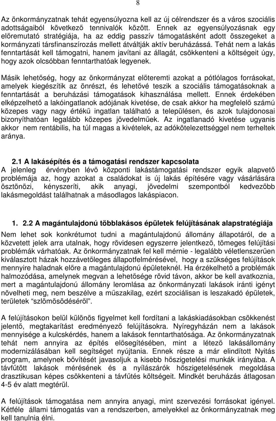 Tehát nem a lakás fenntartását kell támogatni, hanem javítani az állagát, csökkenteni a költségeit úgy, hogy azok olcsóbban fenntarthatóak legyenek.