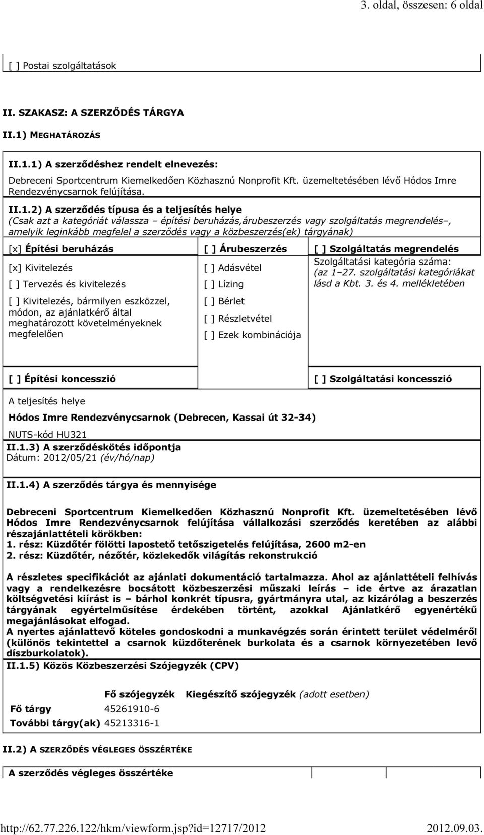 2) A szerződés típusa és a teljesítés helye (Csak azt a kategóriát válassza építési beruházás,árubeszerzés vagy szolgáltatás megrendelés, amelyik leginkább megfelel a szerződés vagy a