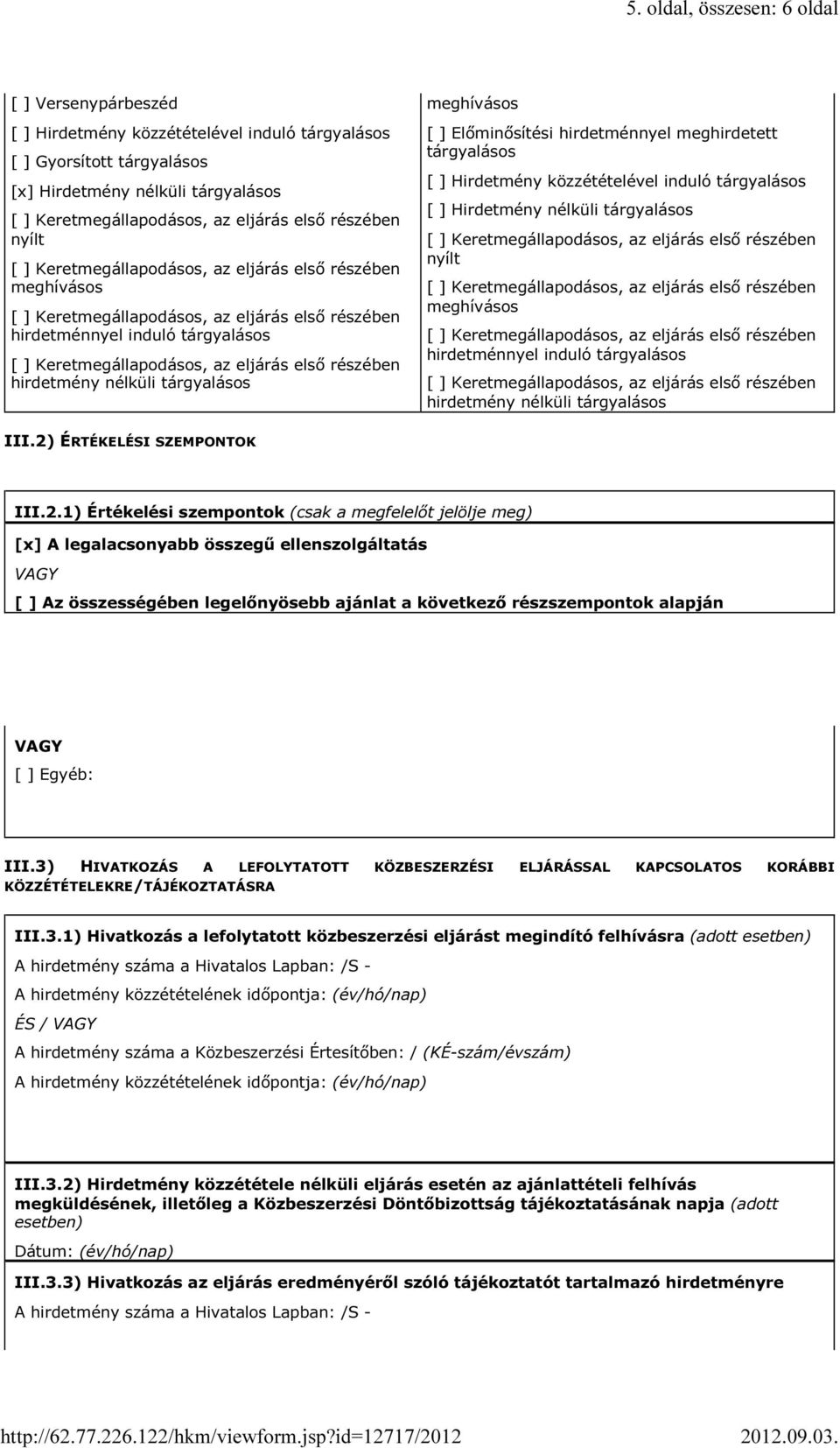 1) Értékelési szempontok (csak a megfelelőt jelölje meg) [x] A legalacsonyabb összegű ellenszolgáltatás VAGY [ ] Az összességében legelőnyösebb ajánlat a következő részszempontok alapján VAGY [ ]