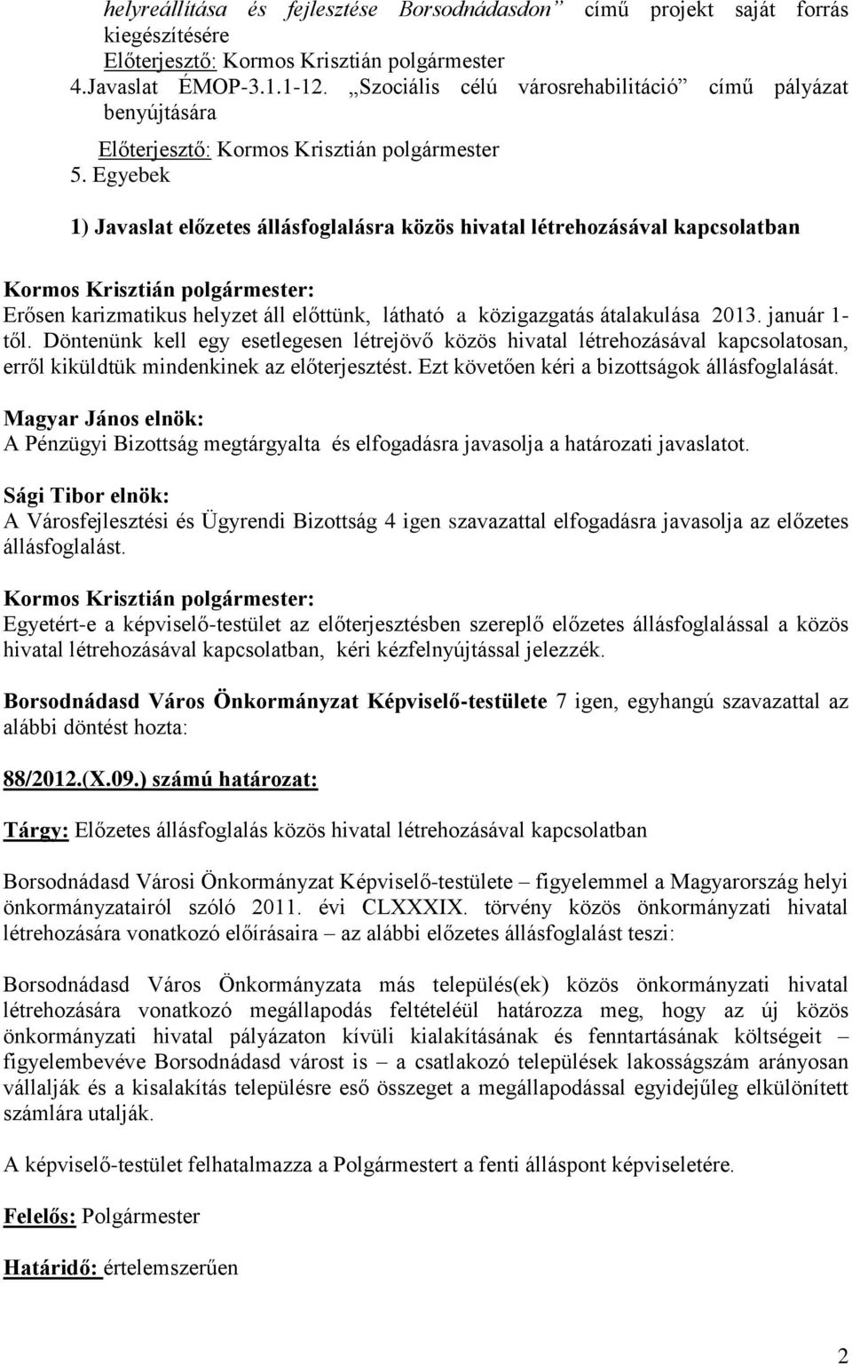 Egyebek 1) Javaslat előzetes állásfoglalásra közös hivatal létrehozásával kapcsolatban Erősen karizmatikus helyzet áll előttünk, látható a közigazgatás átalakulása 2013. január 1- től.