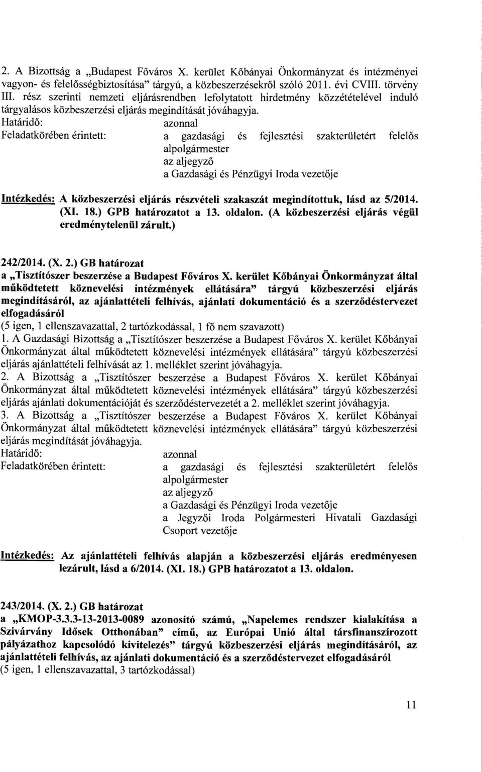 Intézkedés: A közbeszerzési eljárás részvételi szakaszát megindítottuk, lásd az 5/2014. (XI. 18.) GPB határozatot a 13. oldalon. (A közbeszerzési eljárás végül eredménytelenül zárult.) 24